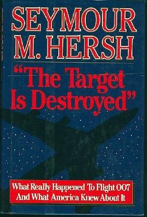 The Target Is Destroyed by Seymour M. Hersh