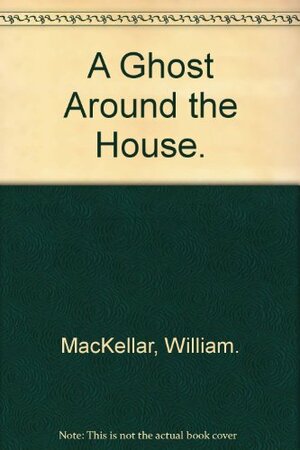 A Ghost Around the House by William MacKellar