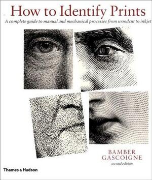 How to Identify Prints: A Complete Guide to Manual and Mechanical Processes from Woodcut to Inkjet by Bamber Gascoigne