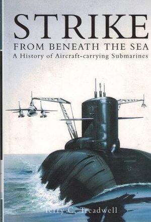 Strike from Beneath the Sea: A History of Aircraft Carrying Submarines by Terry C. Treadwell