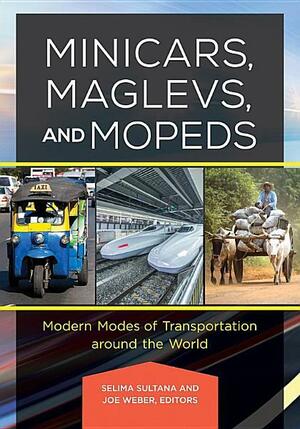 Minicars, Maglevs, and Mopeds: Modern Modes of Transportation Around the World: Modern Modes of Transportation around the World by Selima Sultana, Joe Weber