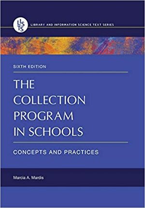 The Collection Program in Schools: Concepts and Practices by Marcia A. Mardis