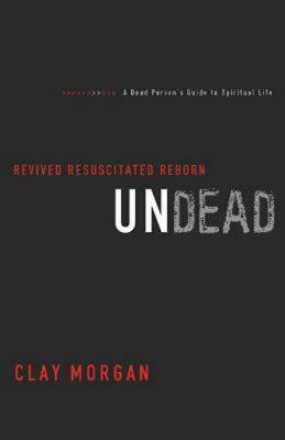 Undead: Revived, Resuscitated, Reborn by Clay Morgan