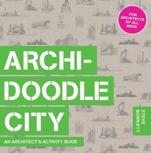 Archidoodle City: An Architect's Activity Book by Steve Bowkett