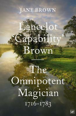 The Omnipotent Magician: Lancelot 'Capability' Brown, 1716-1783 by Jane Brown