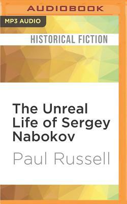 The Unreal Life of Sergey Nabokov by Paul Russell