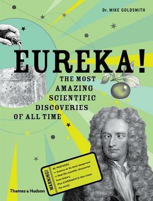 Eureka!: The Most Amazing Scientific Discoveries of All Time by Mike Goldsmith