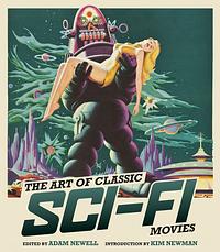 The Art of Classic Sci-Fi Movies: An Illustrated History by Adam Newell