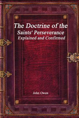 The Doctrine of the Saints' Perseverance Explained and Confirmed by John Owen