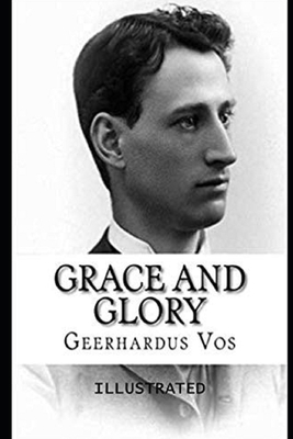 Grace and Glory Illustrated by Geerhardus Vos