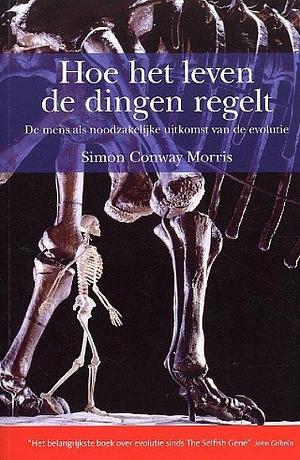 Hoe het leven de dingen regelt: de mens als noodzakelijke uitkomst van de evolutie by Simon Conway Morris