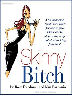 Skinny Bitch: A No-Nonsense, Tough-Love Guide for Savvy Girls Who Want to Stop Eating Crap and Start Looking Fabulous by Rory Freedman, Kim Barnouin
