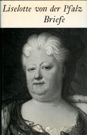 Liselotte von der Pfalz. Briefe by Margarethe Westphal, Elizabeth Charlotte von der Pfalz