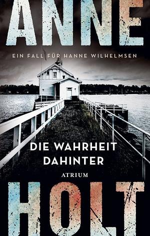 Die Wahrheit dahinter: Ein Fall für Hanne Wilhelmsen by Anne Holt