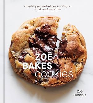 Zoë Bakes Cookies: Everything You Need to Know to Make Your Favorite Cookies and Bars [A Baking Book] by Zoë François