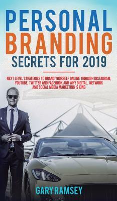 Personal Branding Secrets For 2019: Next Level Strategies to Brand Yourself Online through Instagram, YouTube, Twitter, and Facebook And Why Digital, by Gary Ramsey