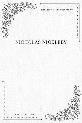 The Life and Adventures of Nicholas Nickleby by Charles Dickens