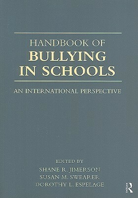 Handbook of Bullying in Schools: An International Perspective by Shane R. Jimerson, Dorothy L. Espelage, Susan M. Swearer