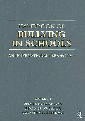 Handbook of Bullying in Schools: An International Perspective by Dorothy L. Espelage, Shane R. Jimerson, Susan M. Swearer