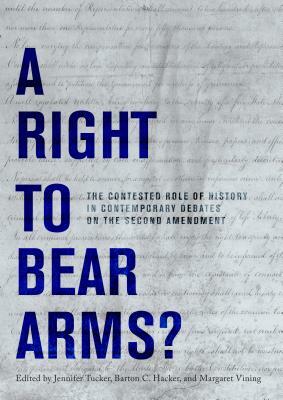 A Right to Bear Arms?: The Contested Role of History in Contemporary Debates on the Second Amendment by 