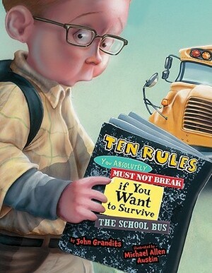 Ten Rules You Absolutely Must Not Break if You Want to Survive the School Bus by John Grandits, Michael Allen Austin