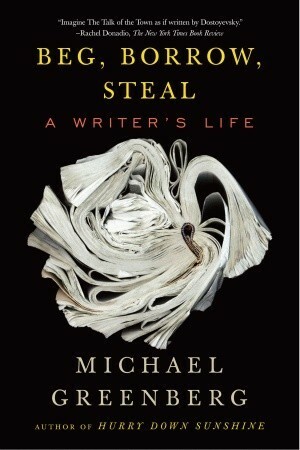 Beg, Borrow, Steal: A Writer's Life by Michael Greenberg