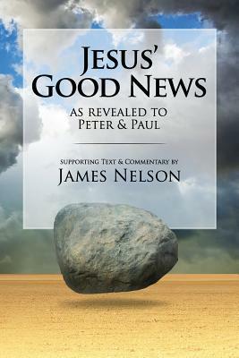 Jesus' Good News: As Revealed to Peter & Paul by James Nelson
