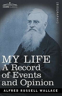 My Life: A Record of Events and Opinion by Alfred Russel Wallace