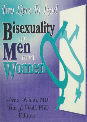 Two Lives to Lead: Bisexuality in Men and Women by Fritz Klein, Timothy J. Wolf