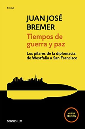 Tiempos de guerra y paz: Los pilares de la diplomacia: de Westfalia a San Francisco by Juan Jose Bremer