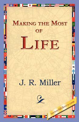 Making the Most of Life by J. R. Miller