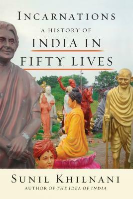 Incarnations: A History of India in Fifty Lives by Sunil Khilnani