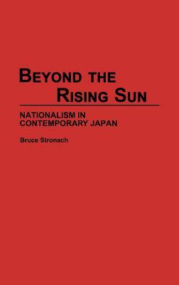 Beyond the Rising Sun: Nationalism in Contemporary Japan by Bruce Stronach