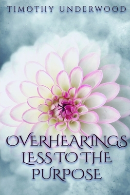 Overhearings Less to the Purpose: An Elizabeth and Darcy Story by Timothy Underwood