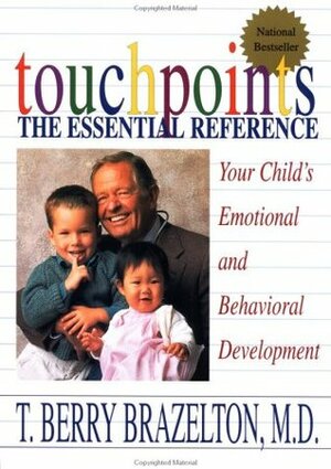 Touchpoints: Your Child's Emotional and Behavioral Development, Birth to 3 -- The Essential Reference for the Early Years by T. Berry Brazelton