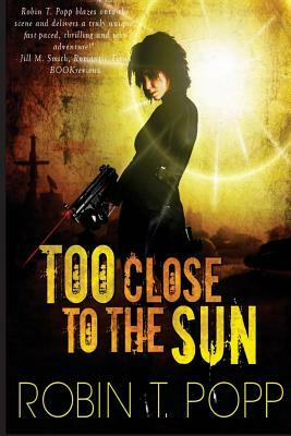 Too Close to the Sun by Robin T. Popp