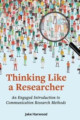 Thinking Like a Researcher: An Engaged Introduction to Communication Research Methods by Jake Harwood