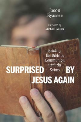 Surprised by Jesus Again: Reading the Bible in Communion with the Saints by Jason Byassee