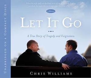 Let it Go: A True Story of Tradedy and Forgiveness by Chris Williams, Chris Williams