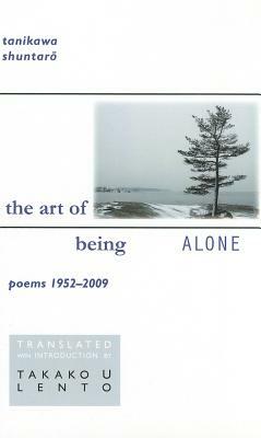Tanikawa Shuntaro: The Art of Being Alone, Poems 1952-2009 by Tanikawa Shuntaro