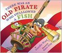 There Was an Old Pirate Who Swallowed a Fish by Jennifer Ward