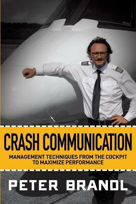 Crash Communication: Management Techniques from the Cockpit to Maximize Performance by Peter Brandl