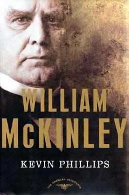 William McKinley: The American Presidents Series: The 25th President, 1897-1901 by Kevin Phillips