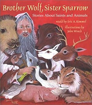 Brother Wolf, Sister Sparrow: Stories about Saints and Animals by John Winch, Eric A. Kimmel