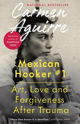 Mexican Hooker #1: Art, Love and Forgiveness After Trauma by Carmen Aguirre