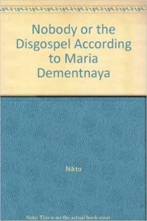 Nobody or, the Disgospel According to Maria Dementnaya by Nikolai Bokov