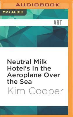 Neutral Milk Hotel's in the Aeroplane Over the Sea by Kim Cooper