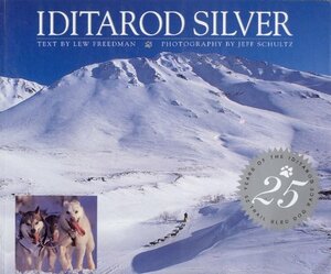 Iditarod Silver by Jeff Schultz, Lew Freedman