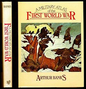 A Military Atlas Of The First World War by Arthur S. Banks