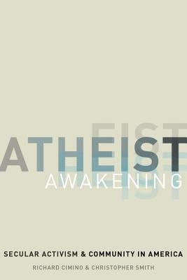 Atheist Awakening: Secular Activism and Community in America by Christopher Smith, Richard Cimino